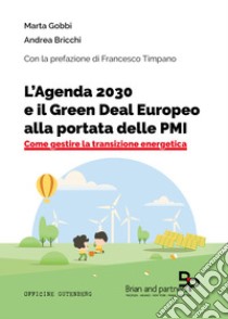 L'Agenda 2030 e il Green Deal Europeo alla portata delle PMI. Come gestire la transizione energetica libro di Gobbi Marta; Bricchi Andrea