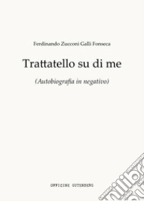 Trattatello su di me. Autobiografia in negativo libro di Zucconi Galli Fonseca Ferdinando