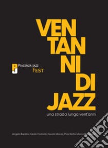 Una strada lunga vent'anni. Vent'anni di Piacenza Jazz Fest libro di Bardini Angelo; Codazzi Danilo; Mazza Fausto