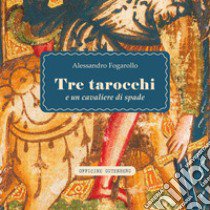 Tre tarocchi e un cavaliere di spade libro di Fogarollo Alessandro