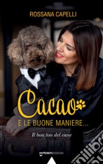 Cacao e le buone maniere... Il bon ton del cane libro di Capelli Rossana