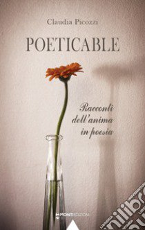 Poeticable. Racconti dell'anima in poesia libro di Picozzi Claudia