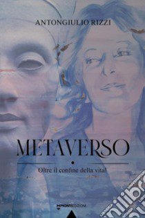 Metaverso. Oltre il confine della vita! libro di Rizzi Antongiulio