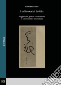 I mille corpi di Buddha. Soggettività, gesto e azione rituale in un monastero zen italiano libro di Nubile Giovanni