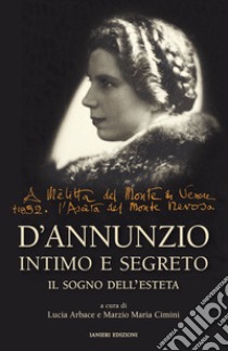 D'Annunzio intimo e segreto. Il sogno dell'esteta libro di Cimini M. M. (cur.); Arbace L. (cur.)