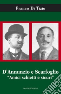 D'Annunzio e Scarfoglio. Amici schietti e sicuri libro di Di Tizio Franco