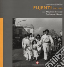 Fujenti 1981-1982. Ediz. illustrata libro di Di Vilio Salvatore; Braucci Maurizio; De Matteis Stefano