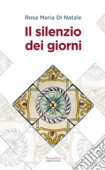 Il silenzio dei giorni libro di Di Natale Rosa Maria