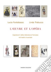 L'Oeuvre et l'Opéra. Capolavori della letteratura francese nel teatro musicale libro di Fontebasso Lucia; Trabucco Linda