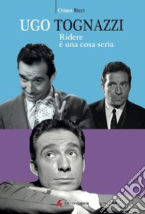 Ugo Tognazzi, ridere è un cosa seria libro di Ricci Chiara