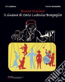 Buona la prima, il cinema di Carlo Ludovico Bragaglia libro di Caldiron Orio; Hochkofler Matilde