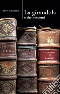 La girandola e altri racconti libro di Chiaberto Silvio