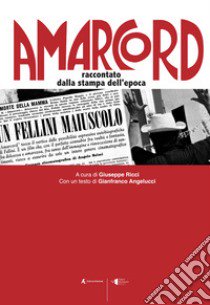 Amarcord. Raccontato dalla stampa dell'epoca libro di Angelucci Gianfranco; Ricci G. (cur.)