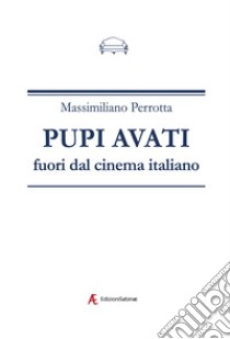 Pupi Avati fuori dal cinema italiano libro di Perrotta Massimiliano