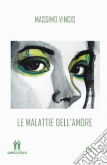 Le malattie dell'amore libro di Vincis Massimo