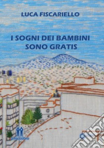 I sogni dei bambini sono gratis libro di Fiscariello Luca