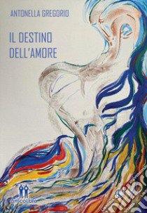 Il destino dell'amore libro di Gregorio Antonella