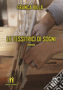 Le tessitrici di sogni libro di Billa Franca