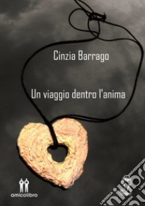 Un viaggio dentro l'anima libro di Barrago Cinzia