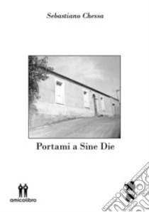 Portami a sine die libro di Chessa Sebastiano