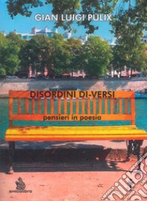 Disordini di-versi. Pensieri in poesia libro di Pulix Gian Luigi