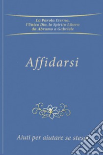 Affidarsi. Aiuti per aiutare se stessi libro di Gabriele