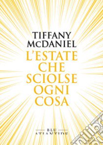 L'estate che sciolse ogni cosa libro di McDaniel Tiffany