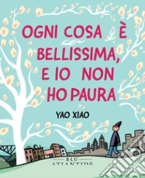 Ogni cosa è bellissima, e io non ho paura libro di Xiao Yao