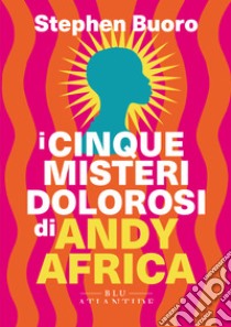 I cinque misteri dolorosi di Andy Africa libro di Buoro Stephen