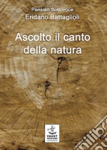 Ascolto il canto della natura libro di Battaglioli Eridano