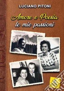 Amore e poesia, le mie passioni libro di Pitoni Luciano