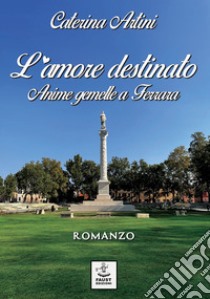 L'amore destinato. Anime gemelle a Ferrara libro di Artini Caterina