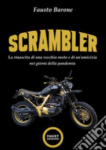 Scrambler. La rinascita di una vecchia moto e di un'amicizia nei giorni della pandemia libro di Barone Fausto