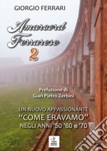 Amarcord ferrarese. Un nuovo appassionante «come eravamo» negli anni '50 '60 e '70. Nuova ediz.. Vol. 2 libro di Ferrari Giorgio