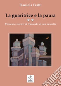 La guaritrice e la paura. Romanzo storico al tramonto di una dinastia libro di Fratti Daniela