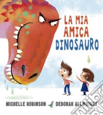 La mia amica dinosauro. Ediz. a colori libro di Robinson Michelle; Allwright Deborah