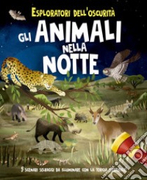 Esploratori dell'oscurità. Gli animali nella notte. Ediz. a spirale. Con torcia estraibile libro di Regan Lisa; Fasanini L. (cur.)