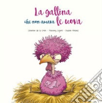 La gallina che non amava le uova. Ediz. illustrata libro di De la Croix Séverine; Signol Anthony