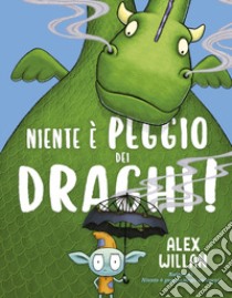 Niente è peggio dei draghi! Ediz. a colori libro di Willan Alex