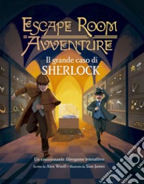 Il grande caso di Sherlock. Escape Room Avventure libro di Woolf Alex