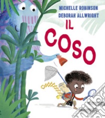 Il coso. Ediz. a colori libro di Robinson Michelle; Allwright Deborah