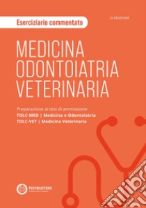 Medicina, odontoiatria e veterinaria. Eserciziario commentato. Preparazione ai test di ammissione TOLC-MED/TOLC-VET libro