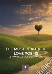 The most beautiful love poems-Le più belle poesie d'amore. Ediz. bilingue libro di Eagle John