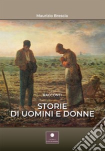 Storie di uomini e donne libro di Brescia Maurizio