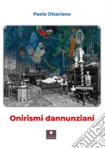 Onirismi dannunziani libro di Ottaviano Paola