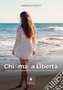 Chiamala libertà. Chiudi gli occhi, respira profondamente e ascoltati libro di Pezzut Manuela