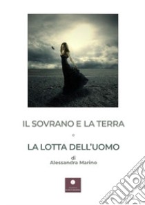 Il sovrano e la terra e La lotta dell'uomo libro di Marino Alessandra