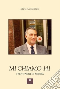 Mi chiamo 141. Trent'anni di nebbia libro di Baffa Maria Annita