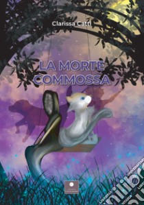 La morte commossa libro di Catti Clarissa