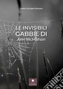 Le invisibili gabbie di Ann McMahon libro di Colonna Romano Erino